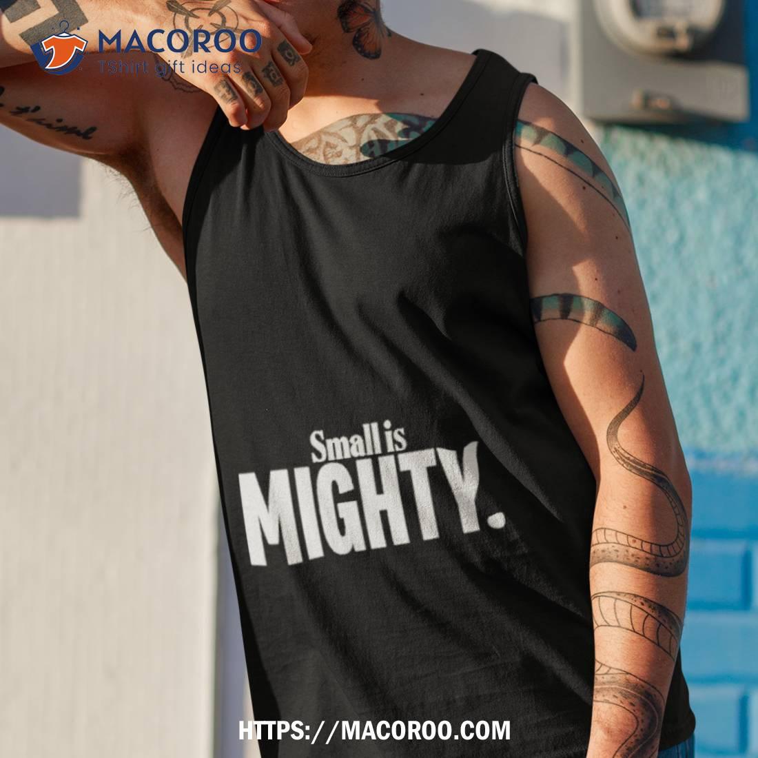 Small Is Mighty Shirt Small Is Mighty Shirt