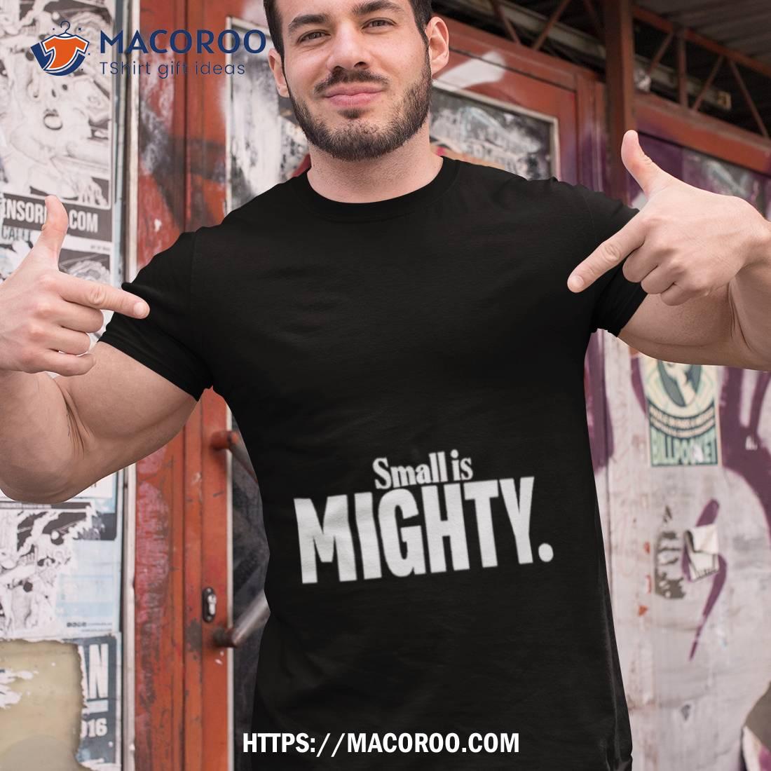 Small Is Mighty Shirt Small Is Mighty Shirt