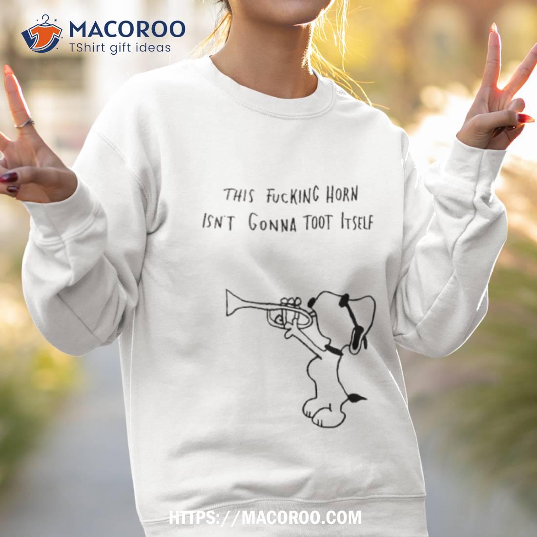 Snoopy This Fucking Horn Isn’t Gonna Toot Itself Shirt Snoopy This Fucking Horn Isn’t Gonna Toot Itself Shirt