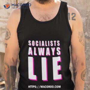 Socialists Always Lie T Shirt 3 socialists always lie t shirt tank top