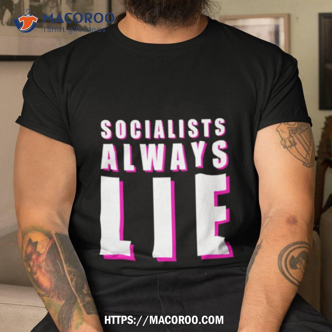 Socialists Always Lie T Shirt Socialists Always Lie T Shirt