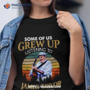 some of us grew up listening to james taylor shirt tshirt