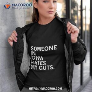 Someone In Iowa Hates My Guts Shirt