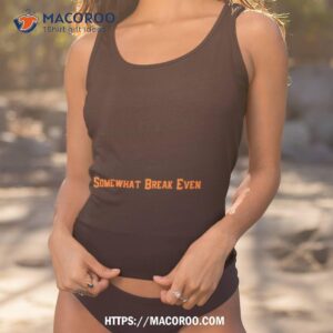 Somewhat Break Even Shirt