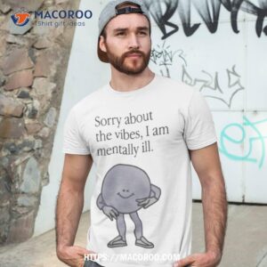 sorry about the vibes i am mentally ill shirt tshirt 3