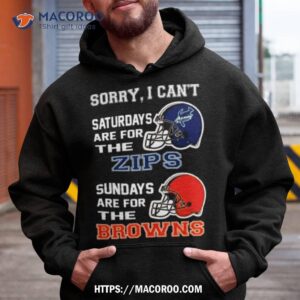 Sorry I Can’t Saturdays Are For The Akron Zips Sundays Are For The Cleveland Browns 2023 Shirt