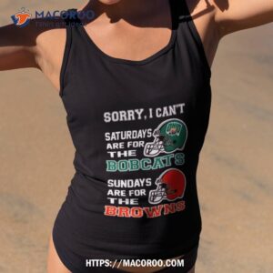 Sorry I Can’t Saturdays Are For The Ohio Bobcats Sundays Are For The Cleveland Browns 2023 Shirt