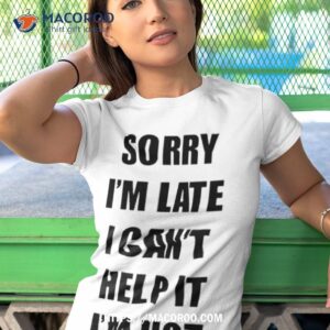 Sorry I’m Late I Can’t Help It I’m Hot Shirt 3 sorry i m late i can t help it i m hot shirt tshirt 1