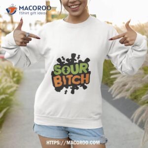 sour bitch t shirt sweatshirt 1