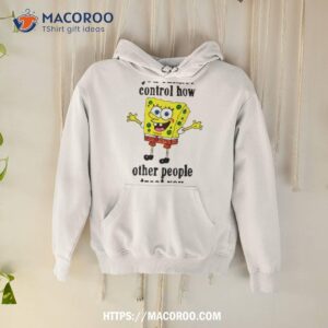 Spongebob You Cannot Control How Other People Treat You Shirt
