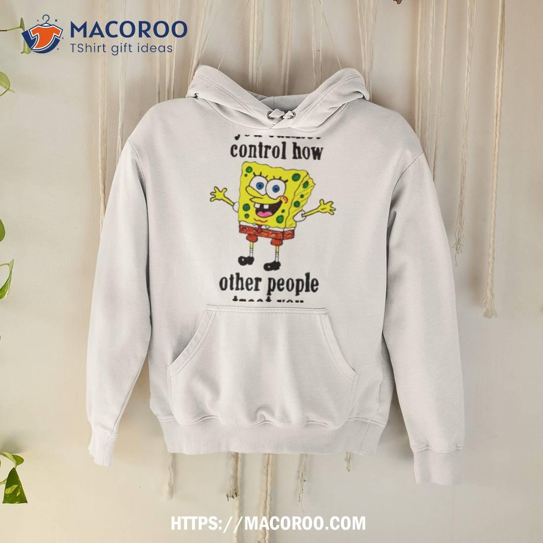 Spongebob You Cannot Control How Other People Treat You Shirt Spongebob You Cannot Control How Other People Treat You Shirt