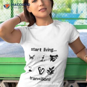 start living transition shirt tshirt 1