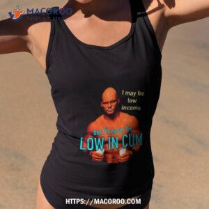 steve austin i may be low income but i ll never be low in cum shirt tank top 2