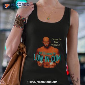 steve austin i may be low income but i ll never be low in cum shirt tank top 4