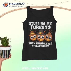 stuffing my turkeys with knowledge teacher thanksgiving shirt tank top