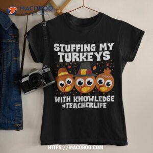 Stuffing My Turkeys With Knowledge Teacher Thanksgiving Shirt