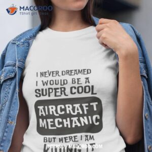 super cool aircraft mechanic shirt tshirt
