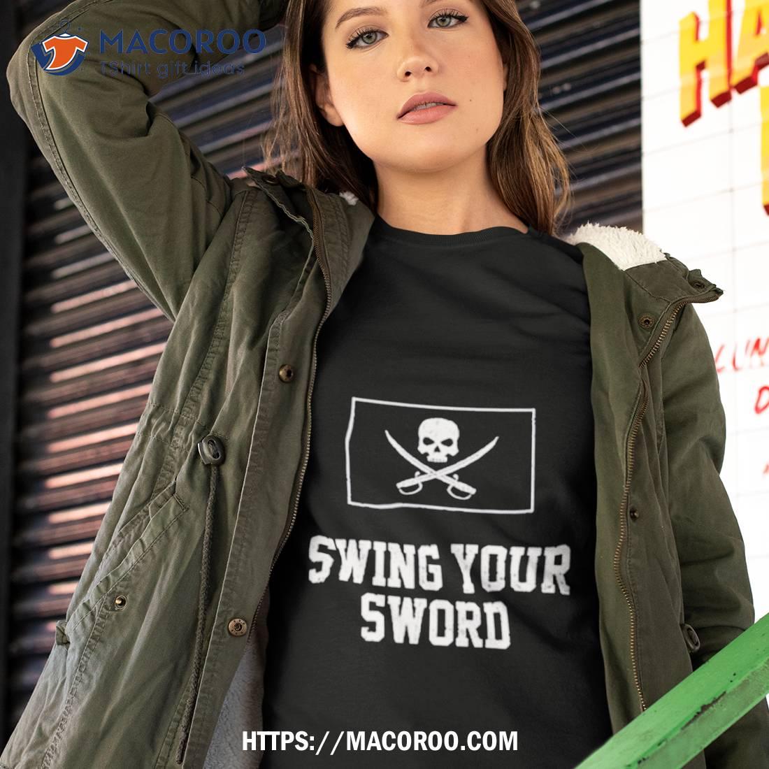 Swing Your Sword Shirt Swing Your Sword Shirt