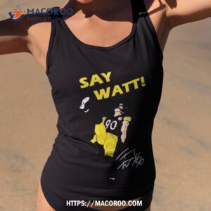 T.j Watt Steelers Say Watt 2023 Signature Shirt