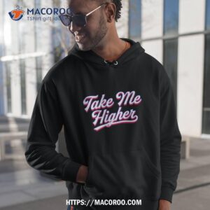 take me higher shirt hoodie 1