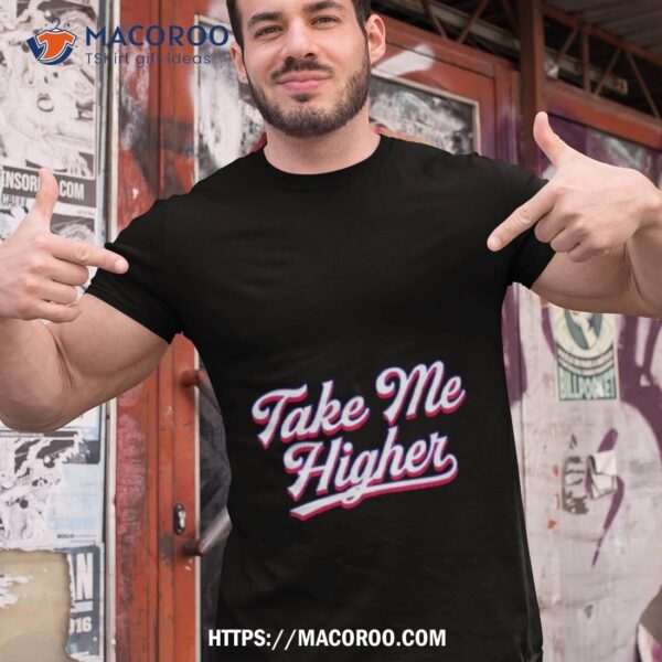 Take Me Higher Shirt