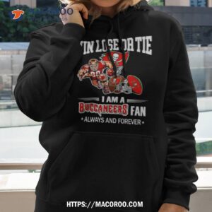 Tampa Bay Buccaneers Win Lose Or Tie I Am A Buccaneers Fan Always And Forever Shirt