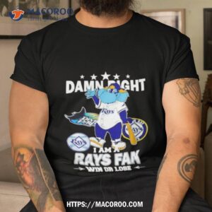 Tampa Bay Rays Mascot Damn Right I Am A Rays Fan Win Or Lose T Shirt Tampa Bay Rays Mascot Damn Right I Am A Rays Fan Win Or Lose T Shirt