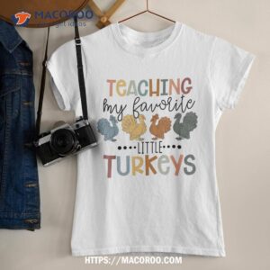 teaching my favorite little turkeys thanksgiving teacher shirt tshirt