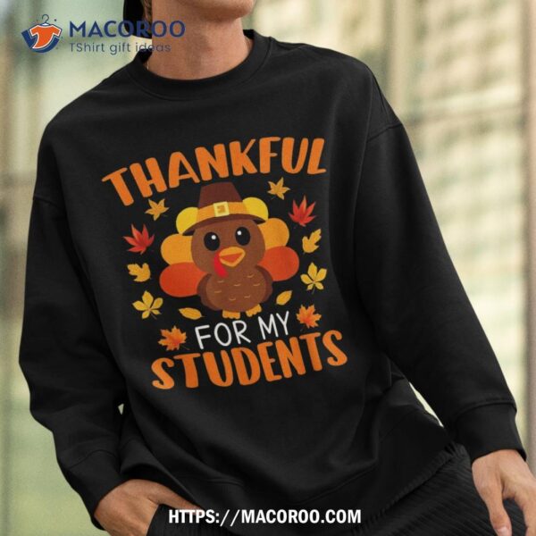 Thankful For My Students Shirt Funny Teacher Thanksgiving