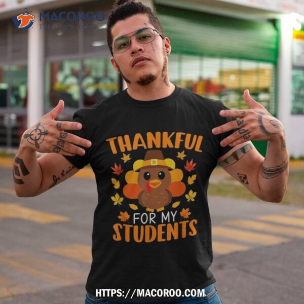 Thankful For My Students Shirt Funny Teacher Thanksgiving