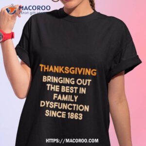 Thanksgiving Bringing Family Dysfunction Since 1863 Shirt