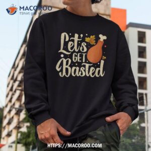 thanksgiving turkey day let s get basted funny friendsgiving shirt sweatshirt