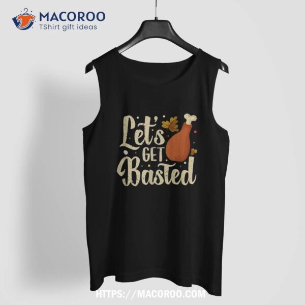 Thanksgiving Turkey Day Let’s Get Basted Funny Friendsgiving Shirt