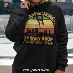 thanksgiving turkey drop as god is my witness turkeys fly shirt hoodie 2