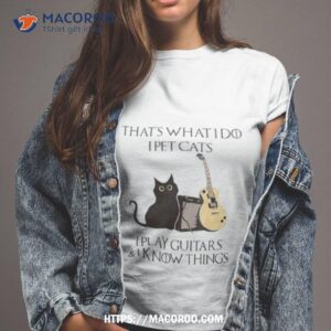 that s what i do i pet cats i play guitars and i know things t shirt tshirt 2