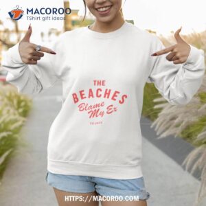 the beaches blame my ex est 2023 shirt sweatshirt