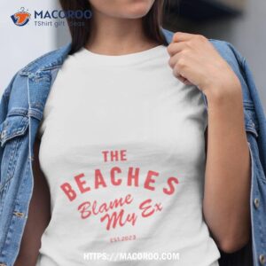 The Beaches Blame My Ex Est 2023 Shirt