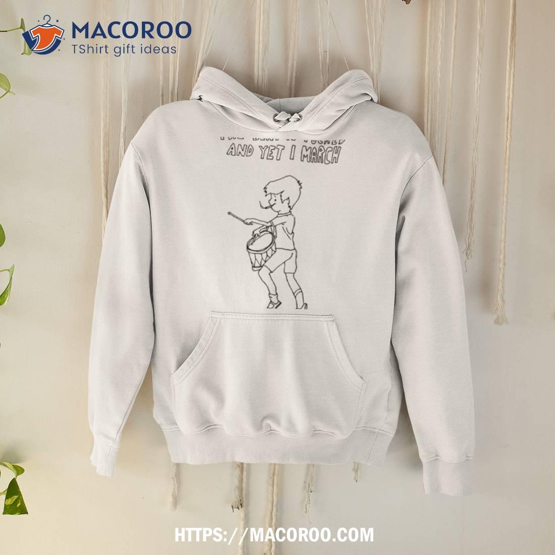 The Beat Is Fucked And Yet I March Shirt The Beat Is Fucked And Yet I March Shirt