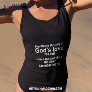 The Bible Is The Story Of God’s Love For You Have A Question About The Bible Call 07306 302 222 Shirt