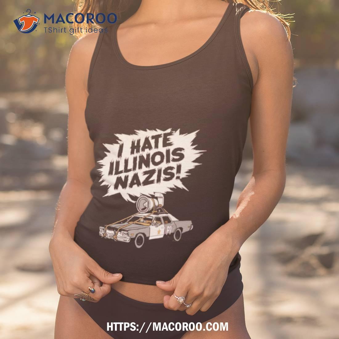 The Blues Brothers I Hate Illinois Nazis Shirt The Blues Brothers I Hate Illinois Nazis Shirt