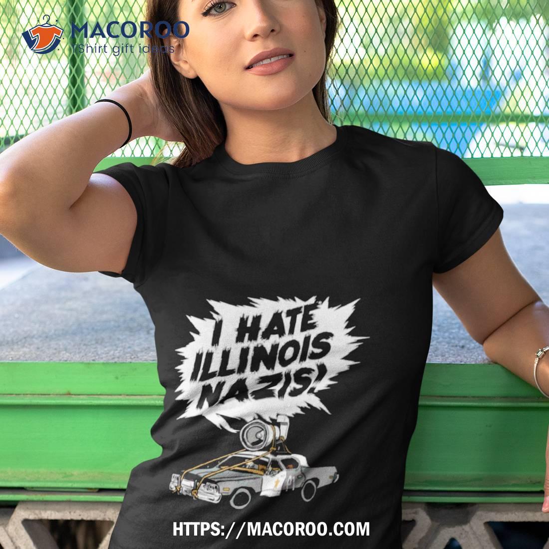 The Blues Brothers I Hate Illinois Nazis Shirt The Blues Brothers I Hate Illinois Nazis Shirt