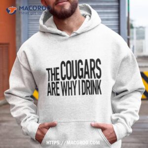 The Cougars Are Why I Drink Shirt