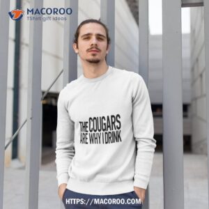 the cougars are why i drink shirt sweatshirt 1