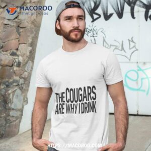The Cougars Are Why I Drink Shirt