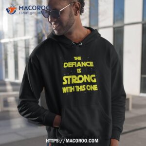 The Defiance Is Strong With This One Shirt 1 the defiance is strong with this one shirt hoodie 1