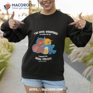 The Devil Whispered Bring Cerveza Latino Shirt 3 the devil whispered bring cerveza latino shirt sweatshirt 1
