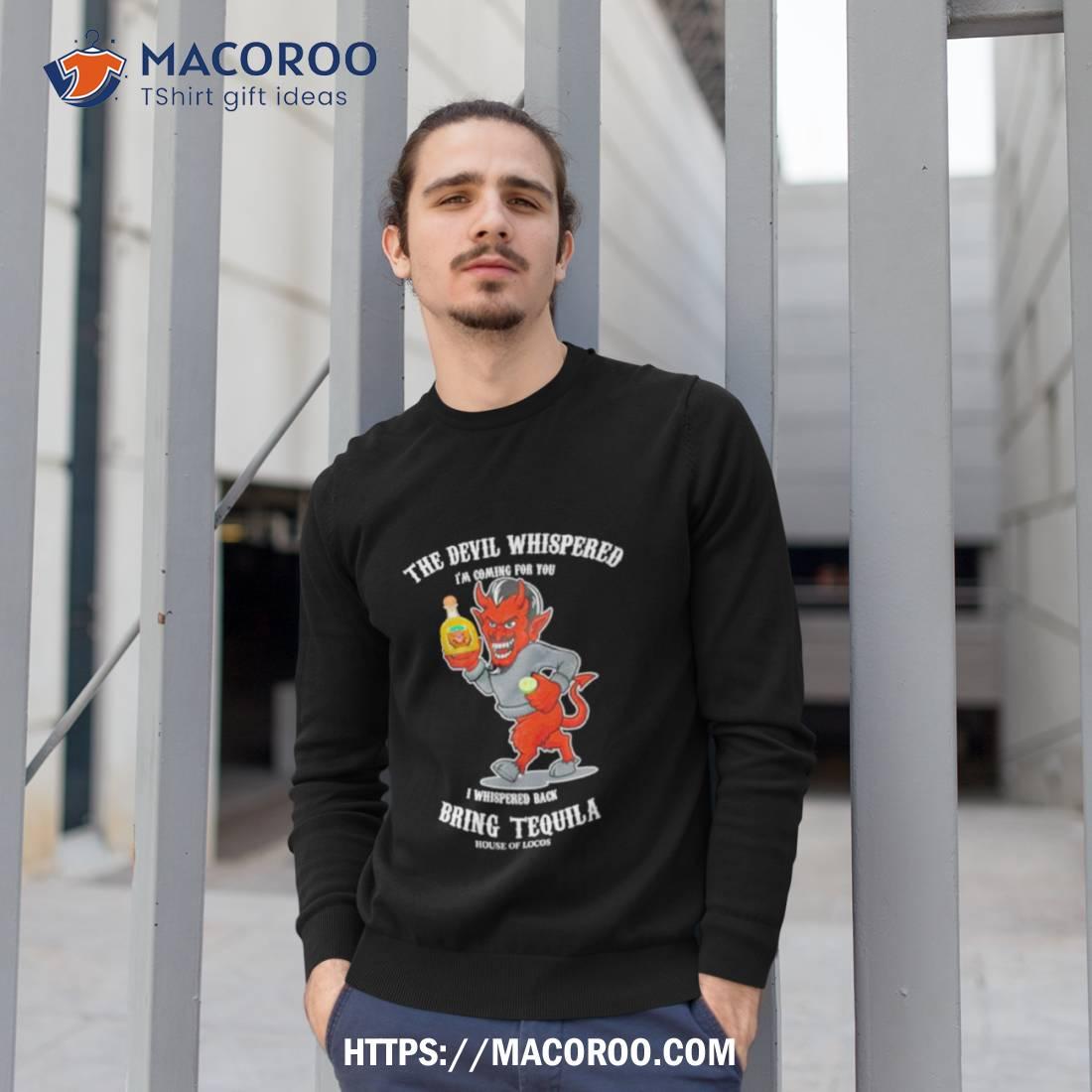 The Devil Whispered Bring Tequila Latino Shirt The Devil Whispered Bring Tequila Latino Shirt