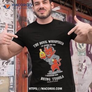 the devil whispered bring tequila latino shirt tshirt 1