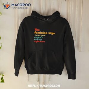 The Feminine Urge To Become A Man’s Waking Nightmare Vintage Shirt