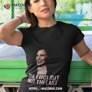 the first but not the last kamala harris shirt tshirt 1